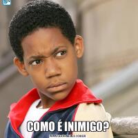 COMO É INIMIGO?