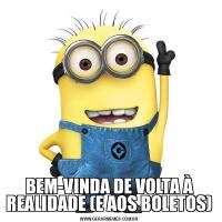BEM-VINDA DE VOLTA À REALIDADE (E AOS BOLETOS)