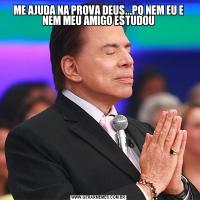 ME AJUDA NA PROVA DEUS...PQ NEM EU E NEM MEU AMIGO ESTUDOU