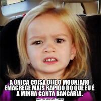 A ÚNICA COISA QUE O MOUNJARO EMAGRECE MAIS RÁPIDO DO QUE EU É A MINHA CONTA BANCÁRIA.