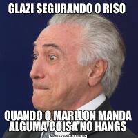 GLAZI SEGURANDO O RISO QUANDO O MARLLON MANDA ALGUMA COISA NO HANGS