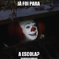 JÀ FOI PARA A ESCOLA?