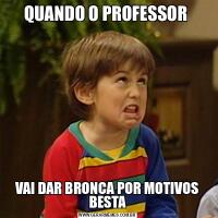 QUANDO O PROFESSOR VAI DAR BRONCA POR MOTIVOS BESTA